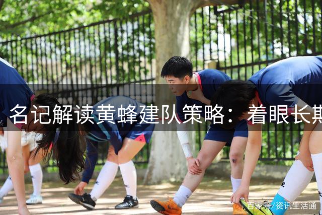 名记解读黄蜂建队策略：着眼长期发展暂不计较短期得失